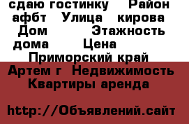 сдаю гостинку  › Район ­ афбт › Улица ­ кирова › Дом ­ 152 › Этажность дома ­ 9 › Цена ­ 11 500 - Приморский край, Артем г. Недвижимость » Квартиры аренда   